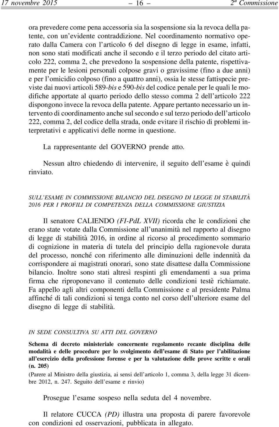 2, che prevedono la sospensione della patente, rispettivamente per le lesioni personali colpose gravi o gravissime (fino a due anni) e per l omicidio colposo (fino a quattro anni), ossia le stesse