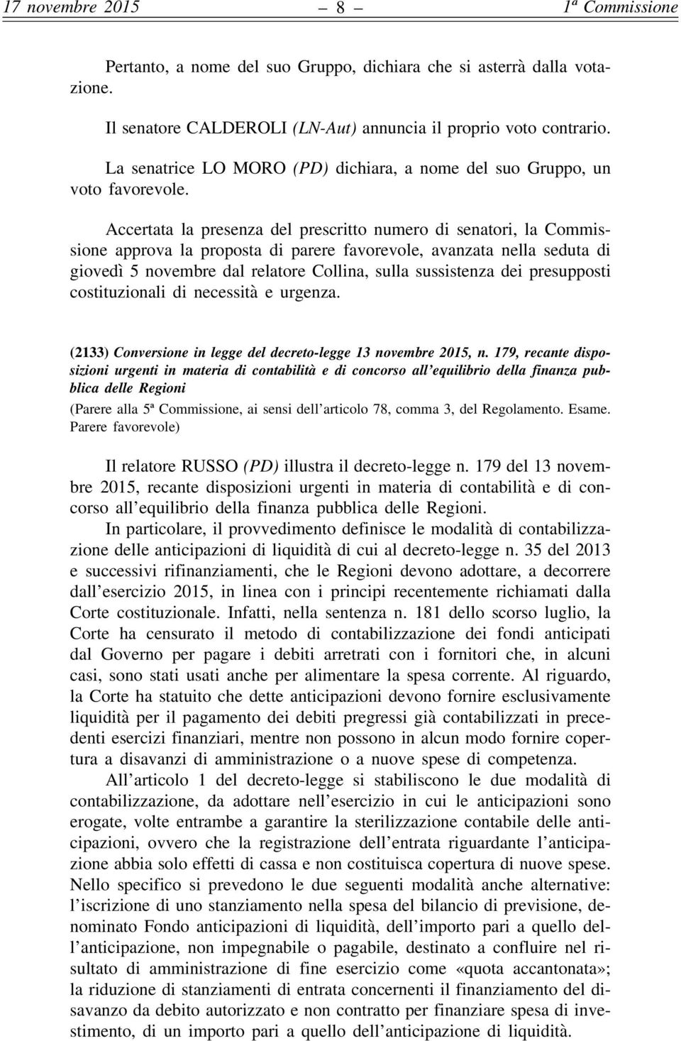 Accertata la presenza del prescritto numero di senatori, la Commissione approva la proposta di parere favorevole, avanzata nella seduta di giovedì 5 novembre dal relatore Collina, sulla sussistenza