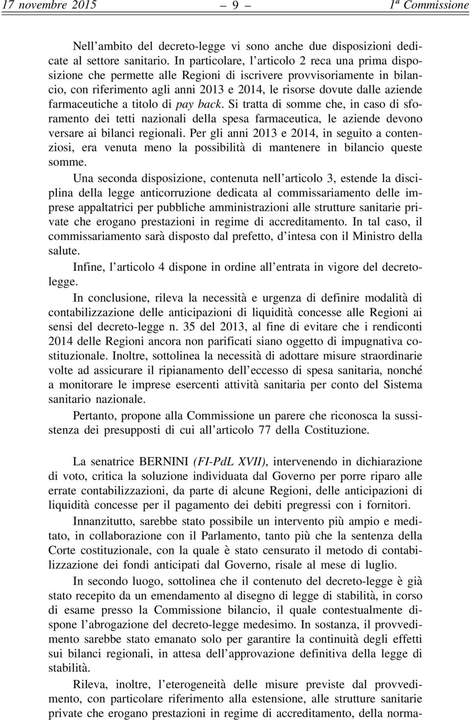 farmaceutiche a titolo di pay back. Si tratta di somme che, in caso di sforamento dei tetti nazionali della spesa farmaceutica, le aziende devono versare ai bilanci regionali.