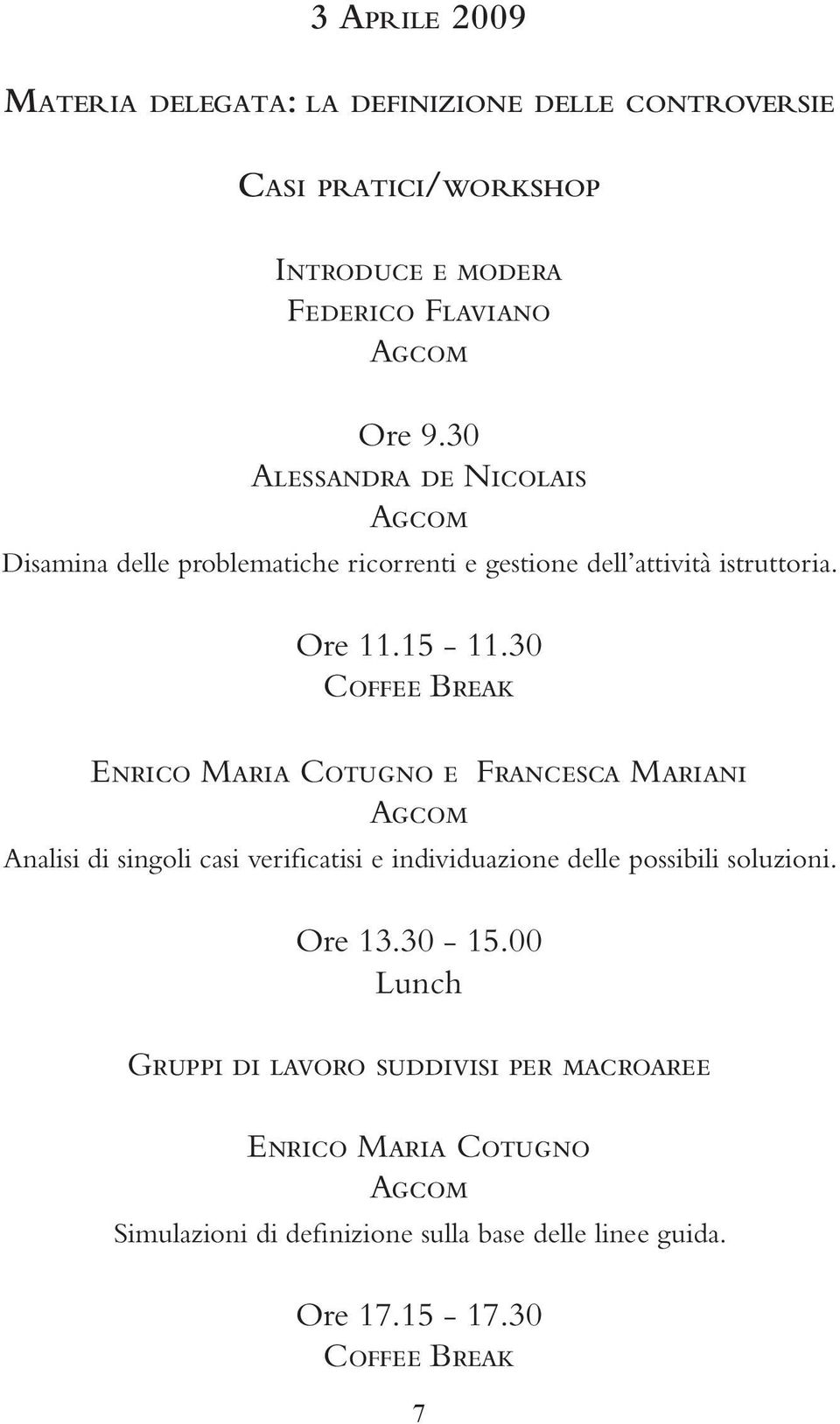 30 Enrico Maria Cotugno e Francesca Mariani Analisi di singoli casi verificatisi e individuazione delle possibili soluzioni. Ore 13.