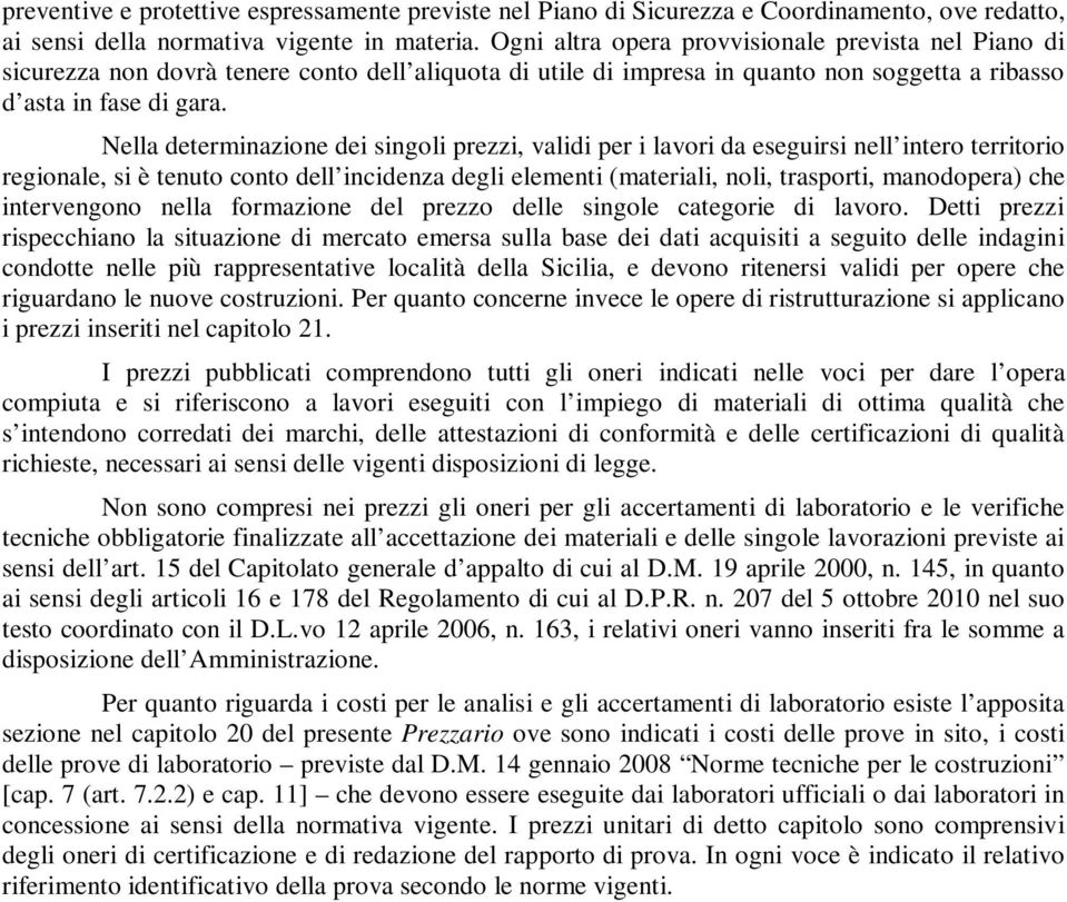 Nella determinazione dei singoli prezzi, validi per i lavori da eseguirsi nell intero territorio regionale, si è tenuto conto dell incidenza degli elementi (materiali, noli, trasporti, manodopera)