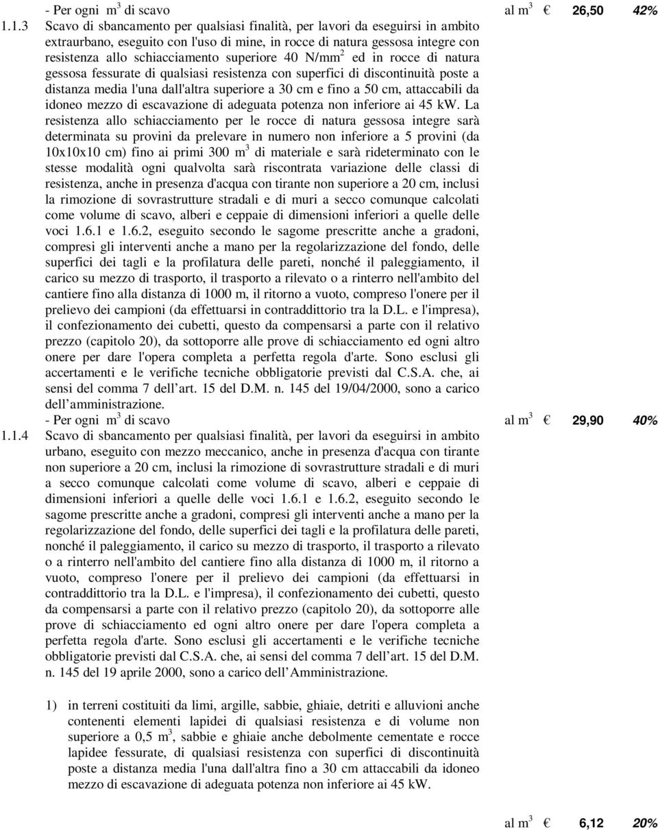 superiore 40 N/mm 2 ed in rocce di natura gessosa fessurate di qualsiasi resistenza con superfici di discontinuità poste a distanza media l'una dall'altra superiore a 30 cm e fino a 50 cm,