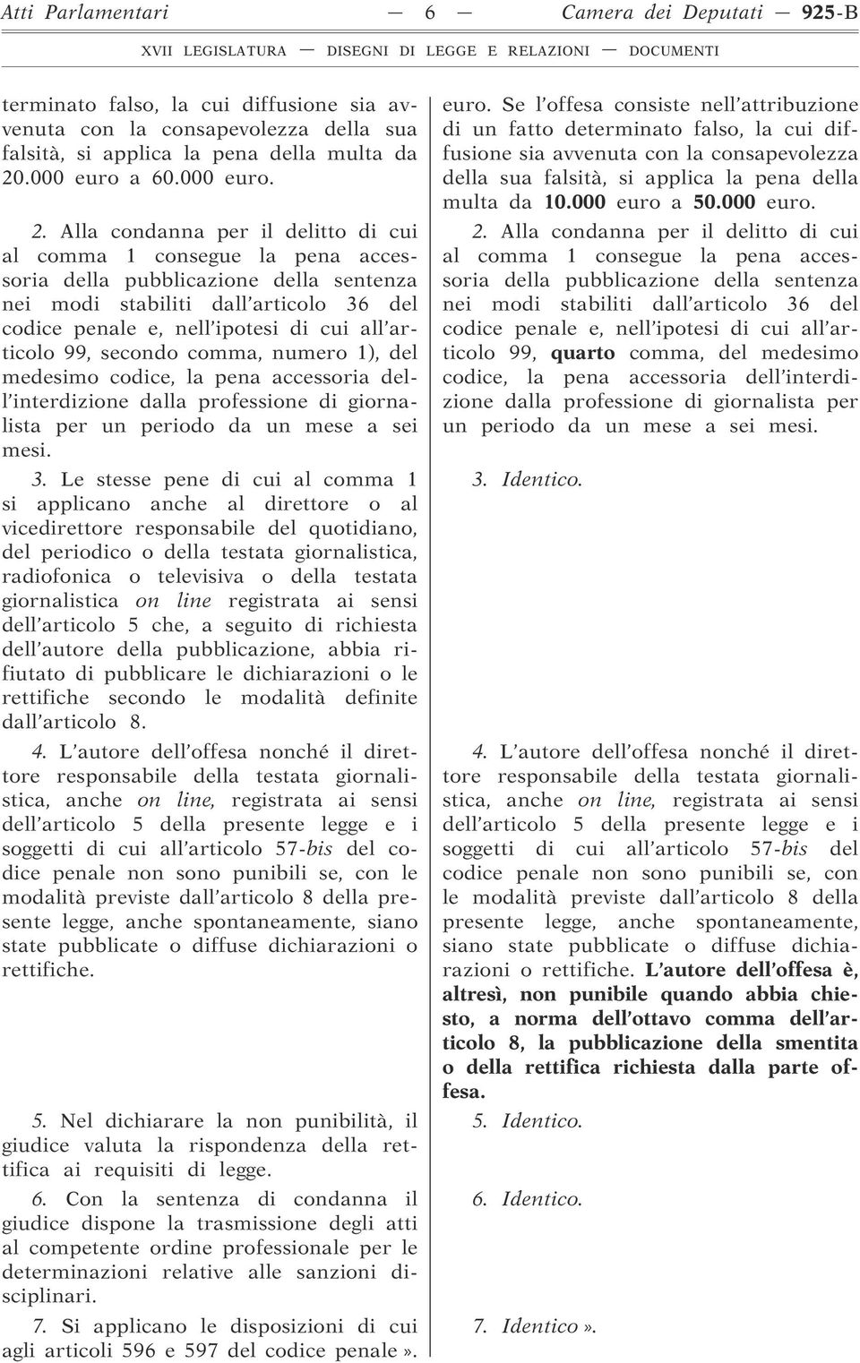 Alla condanna per il delitto di cui al comma 1 consegue la pena accessoria della pubblicazione della sentenza nei modi stabiliti dall articolo 36 del codice penale e, nell ipotesi di cui all articolo