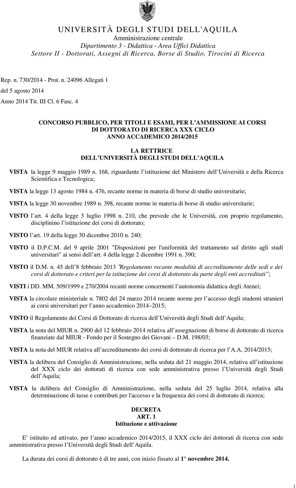 maggio 1989 n. 168, riguardante l istituzione del Ministero dell Università e della Ricerca Scientifica e Tecnologica; VISTA la legge 13 agosto 1984 n.