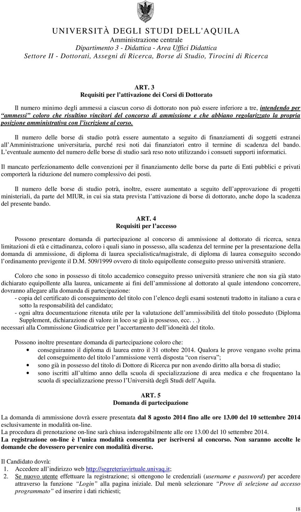 Il numero delle borse di studio potrà essere aumentato a seguito di finanziamenti di soggetti estranei all Amministrazione universitaria, purché resi noti dai finanziatori entro il termine di