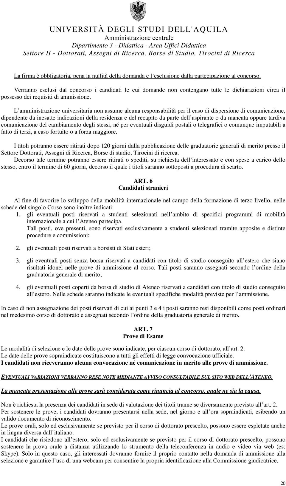 L amministrazione universitaria non assume alcuna responsabilità per il caso di dispersione di comunicazione, dipendente da inesatte indicazioni della residenza e del recapito da parte dell aspirante