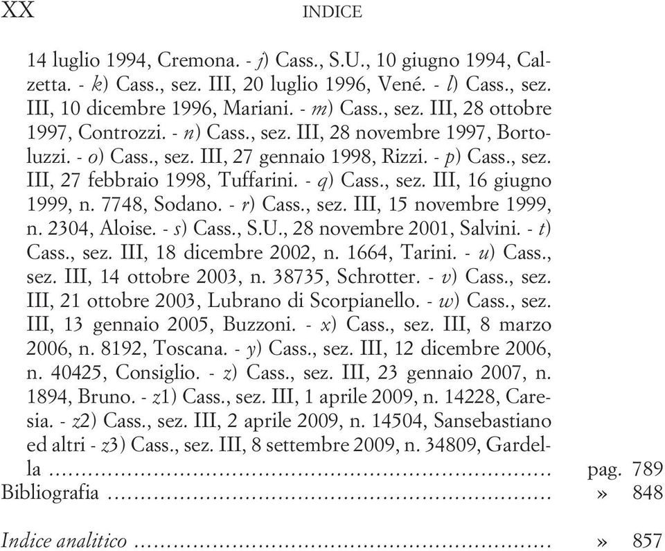 7748, Sodano. - r) Cass., sez. III, 15 novembre 1999, n. 2304, Aloise. - s) Cass., S.U., 28 novembre 2001, Salvini. - t) Cass., sez. III, 18 dicembre 2002, n. 1664, Tarini. - u) Cass., sez. III, 14 ottobre 2003, n.