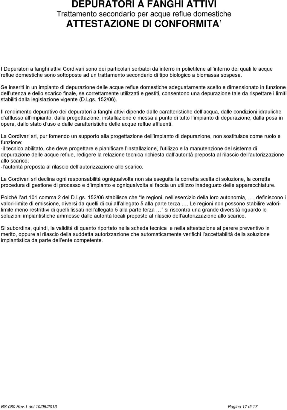 Se inseriti in un impianto di depurazione delle acque reflue domestiche adeguatamente scelto e dimensionato in funzione dell utenza e dello scarico finale, se correttamente utilizzati e gestiti,