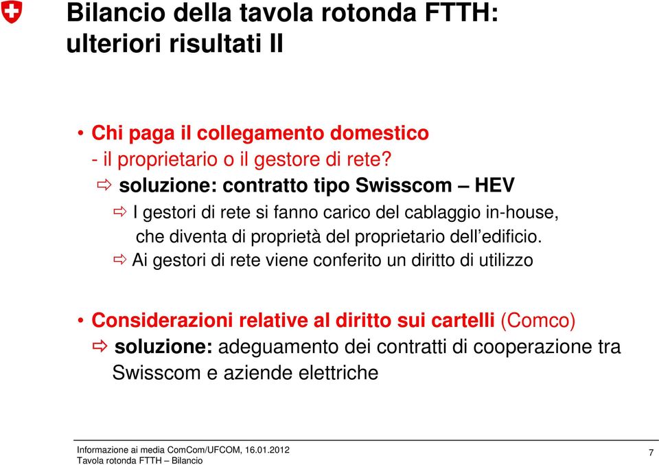 soluzione: contratto tipo Swisscom HEV I gestori di rete si fanno carico del cablaggio in-house, che diventa di proprietà