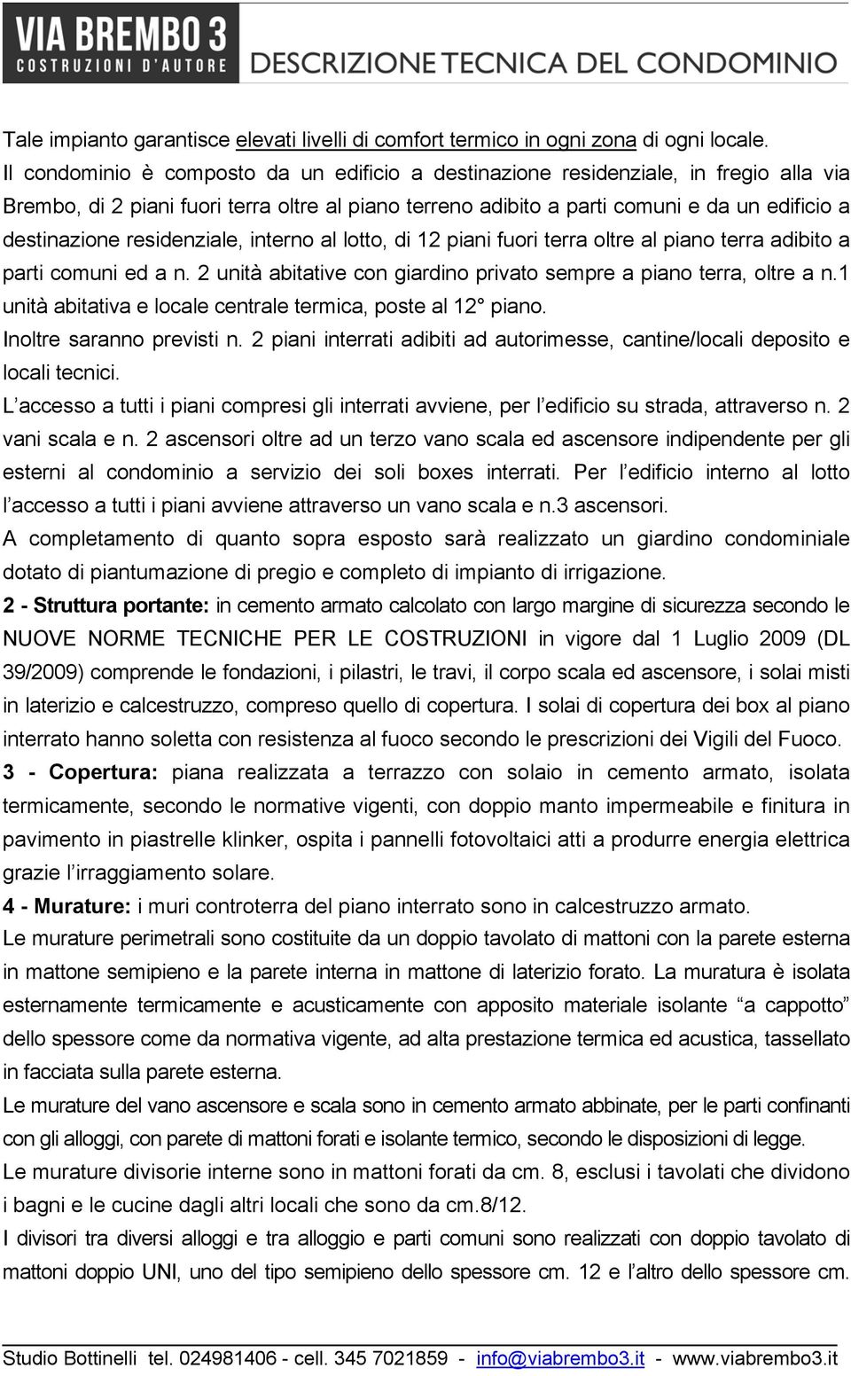 residenziale, interno al lotto, di 12 piani fuori terra oltre al piano terra adibito a parti comuni ed a n. 2 unità abitative con giardino privato sempre a piano terra, oltre a n.