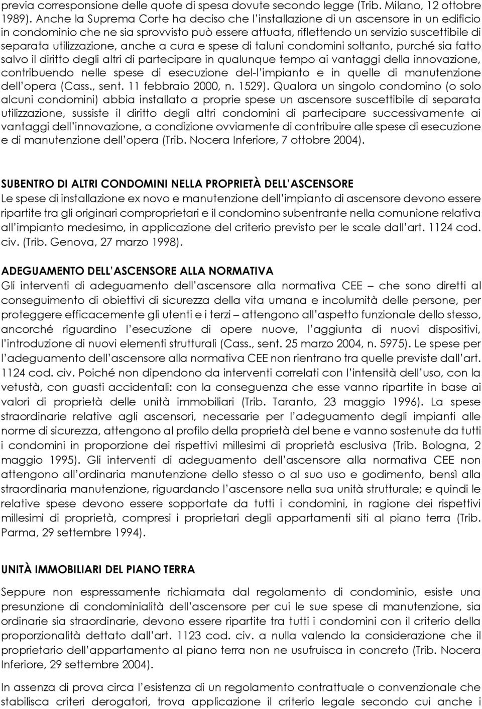 utilizzazione, anche a cura e spese di taluni condomini soltanto, purché sia fatto salvo il diritto degli altri di partecipare in qualunque tempo ai vantaggi della innovazione, contribuendo nelle