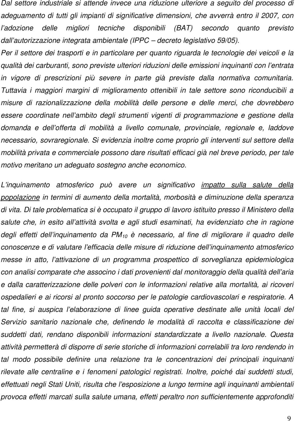 Per il settore dei trasporti e in particolare per quanto riguarda le tecnologie dei veicoli e la qualità dei carburanti, sono previste ulteriori riduzioni delle emissioni inquinanti con l entrata in