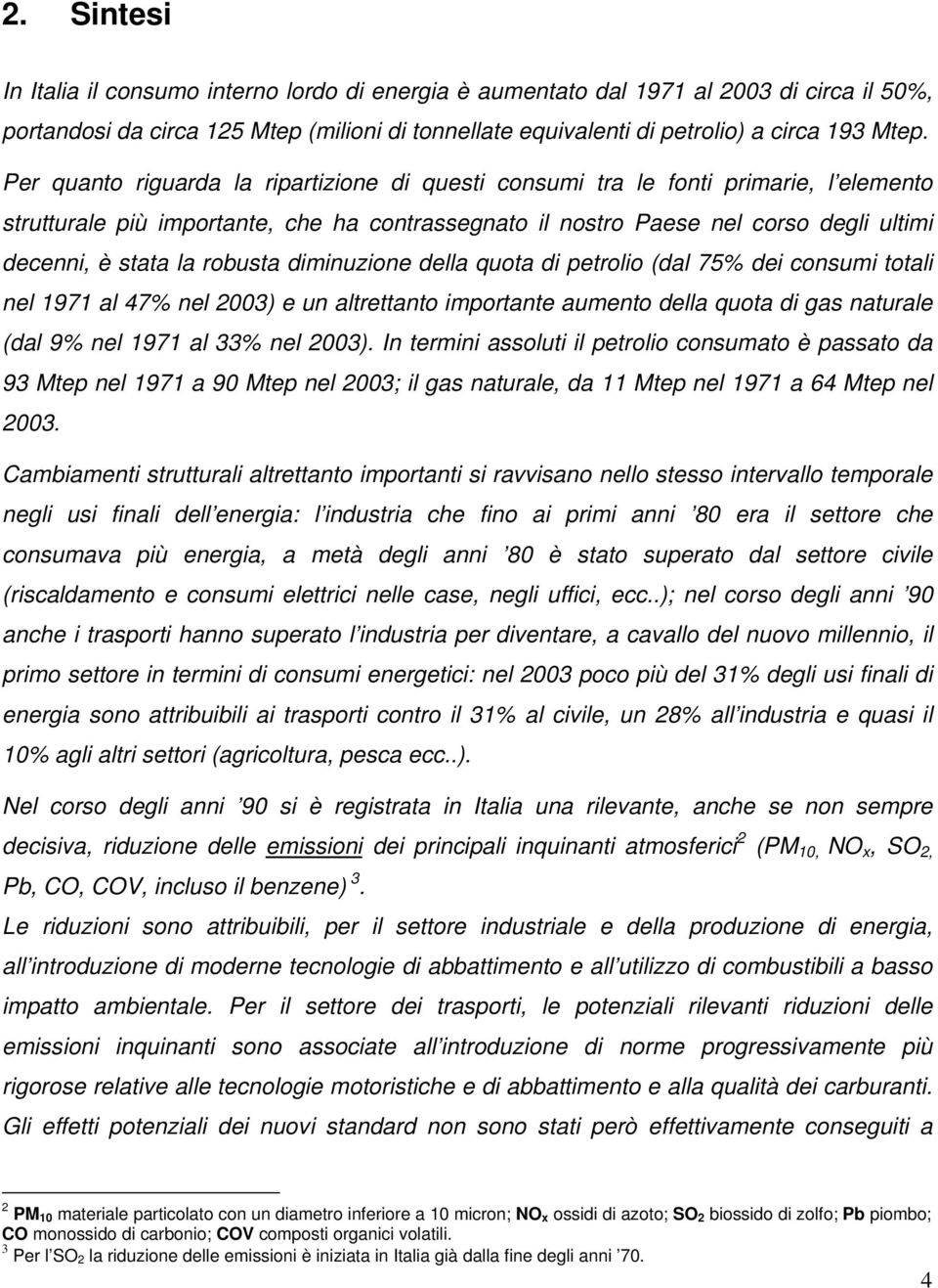 robusta diminuzione della quota di petrolio (dal 75% dei consumi totali nel 1971 al 47% nel 2003) e un altrettanto importante aumento della quota di gas naturale (dal 9% nel 1971 al 33% nel 2003).