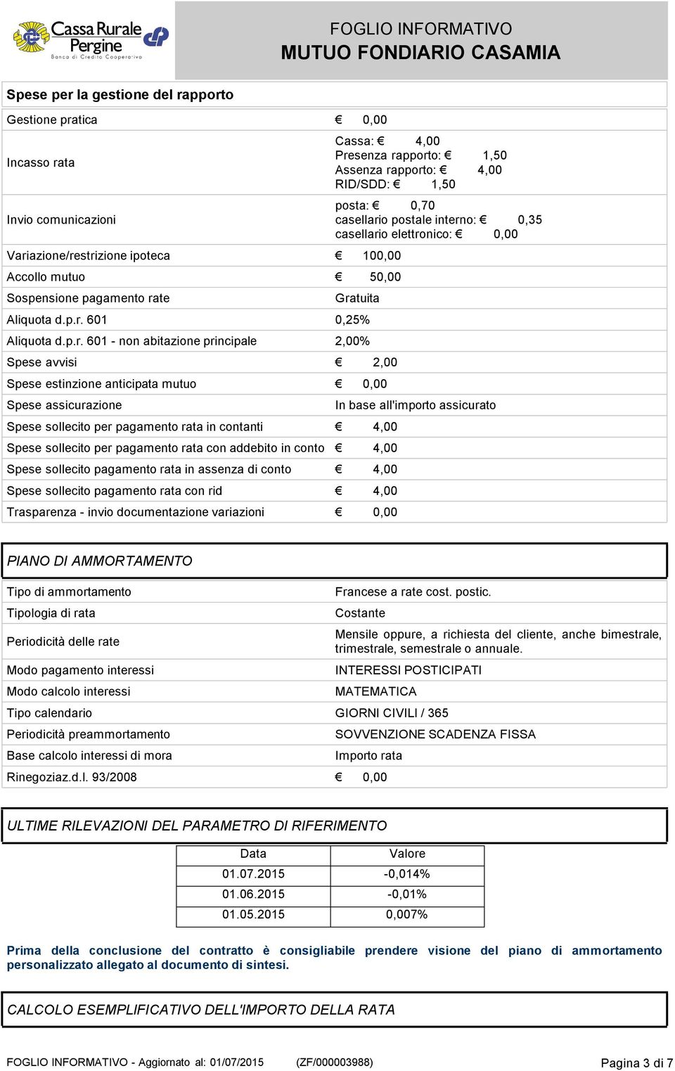 principale 2,00% Spese avvisi 2,00 Spese estinzione anticipata mutuo 0,00 Spese assicurazione Spese sollecito per pagamento rata in contanti 4,00 Spese sollecito per pagamento rata con addebito in