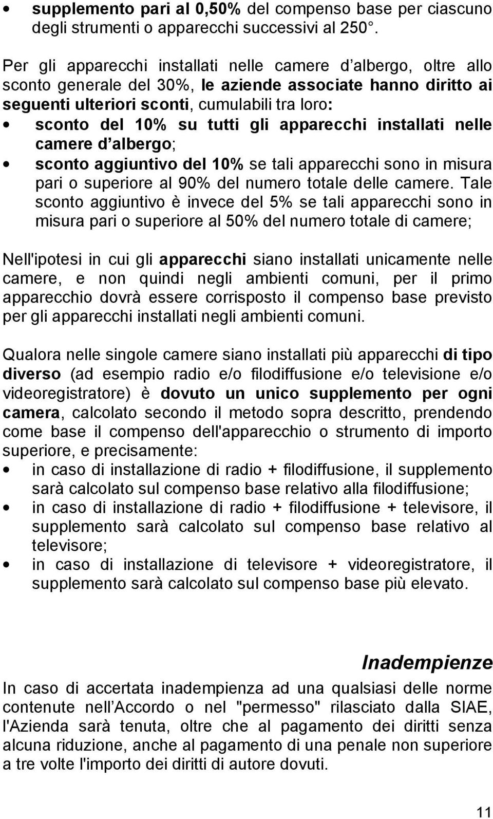 gli apparecchi installati nelle camere d albergo; sconto aggiuntivo del 10% se tali apparecchi sono in misura pari o superiore al 90% del numero totale delle camere.