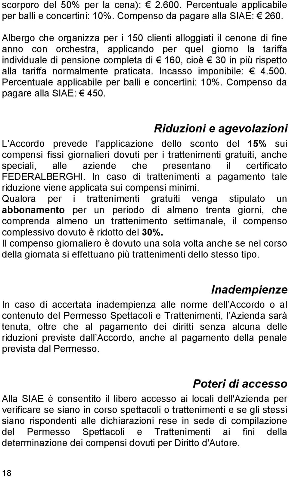 tariffa normalmente praticata. Incasso imponibile: 4.500. Percentuale applicabile per balli e concertini: 10%. Compenso da pagare alla SIAE: 450.