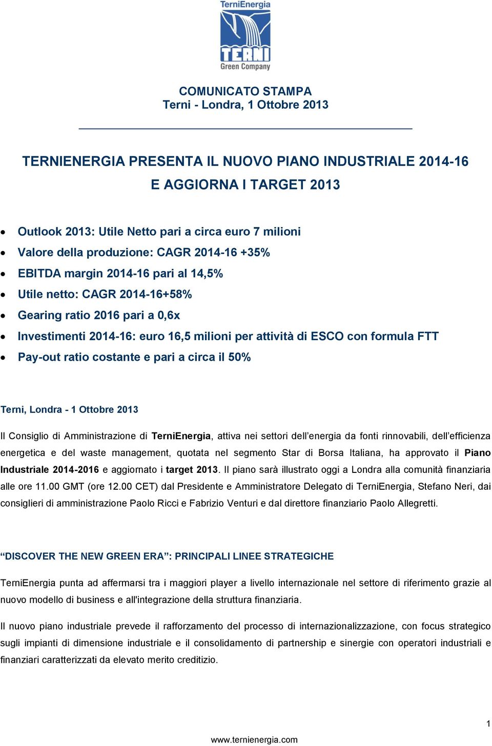 FTT Pay-out ratio costante e pari a circa il 50% Terni, Londra - 1 Ottobre 2013 Il Consiglio di Amministrazione di TerniEnergia, attiva nei settori dell energia da fonti rinnovabili, dell efficienza