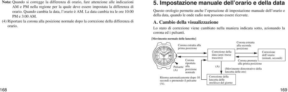 Impostazione manuale dell orario e della data Questo orologio permette anche l operazione di impostazione manuale dell orario e della data, quando le onde radio non possono essere ricevute. A.