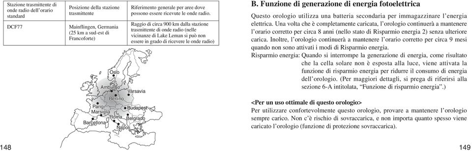 Raggio di circa 900 km dalla stazione trasmittente di onde radio (nelle vicinanze di Lake Leman si può non essere in grado di ricevere le onde radio) B.