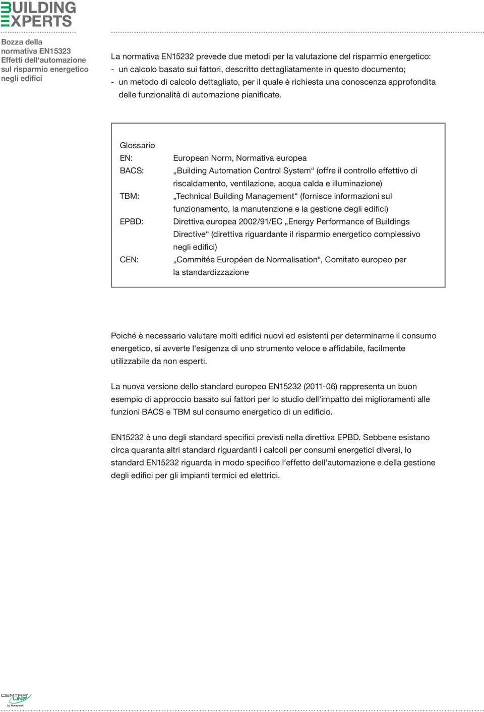 Glossario EN: BACS: TBM: EPBD: CEN: European Norm, Normativa europea Building Automation Control System (offre il controllo effettivo di riscaldamento, ventilazione, acqua calda e illuminazione)