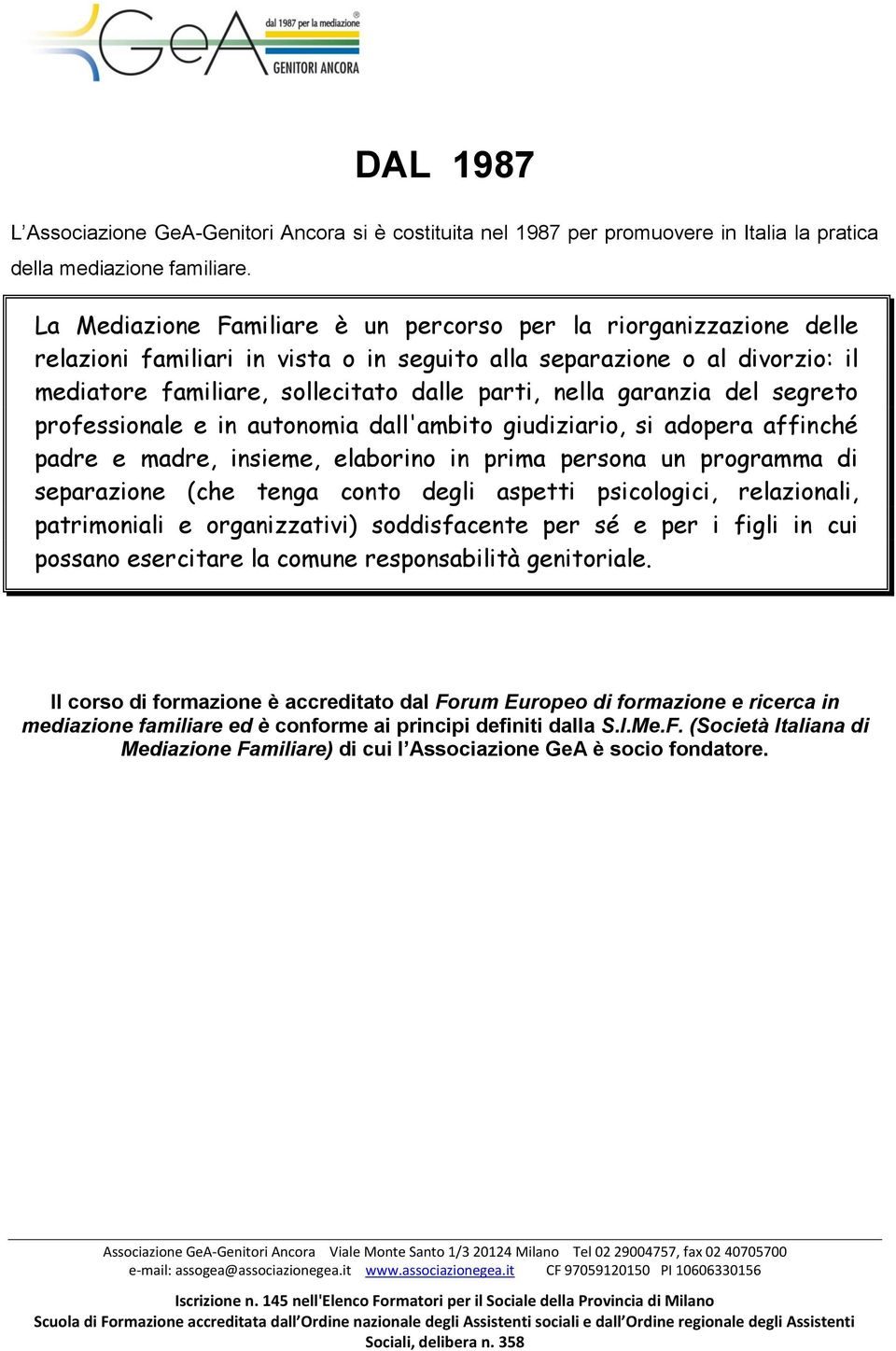 garanzia del segreto professionale e in autonomia dall'ambito giudiziario, si adopera affinché padre e madre, insieme, elaborino in prima persona un programma di separazione (che tenga conto degli