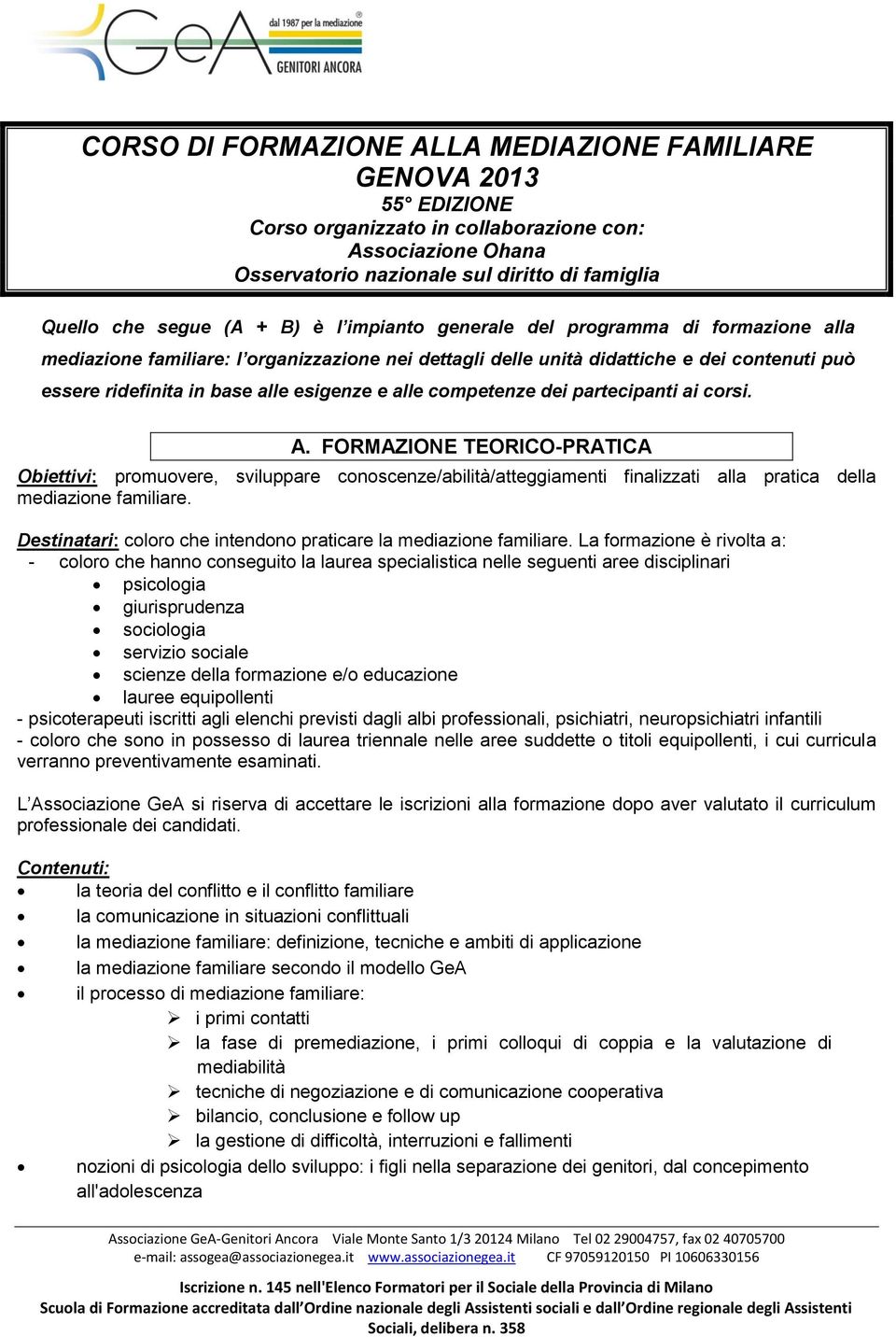 competenze dei partecipanti ai corsi. A. FORMAZIONE TEORICO-PRATICA Obiettivi: promuovere, sviluppare conoscenze/abilità/atteggiamenti finalizzati alla pratica della mediazione familiare.