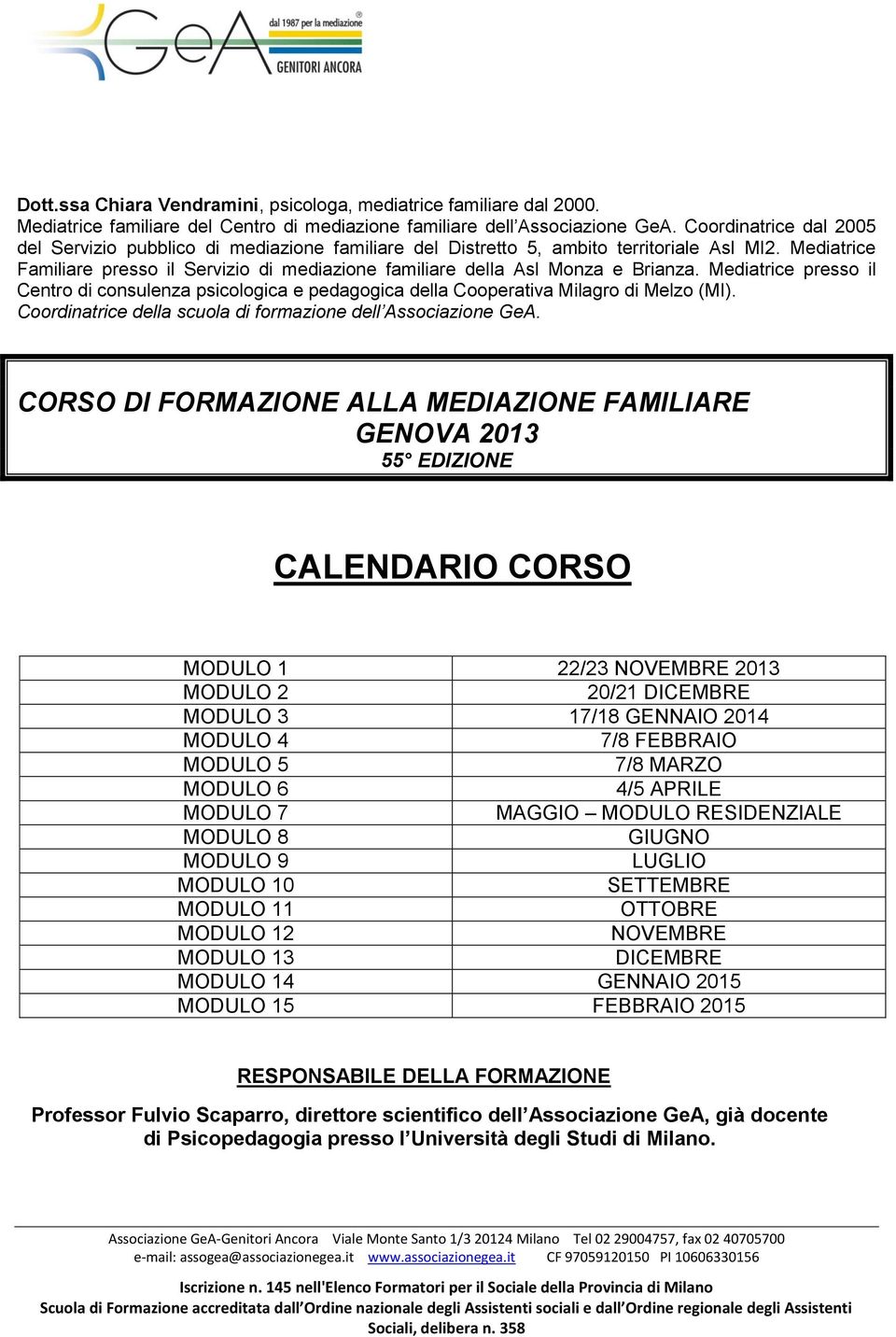 Mediatrice Familiare presso il Servizio di mediazione familiare della Asl Monza e Brianza. Mediatrice presso il Centro di consulenza psicologica e pedagogica della Cooperativa Milagro di Melzo (MI).