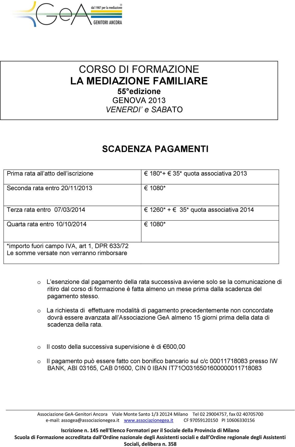 dal pagamento della rata successiva avviene solo se la comunicazione di ritiro dal corso di formazione è fatta almeno un mese prima dalla scadenza del pagamento stesso.