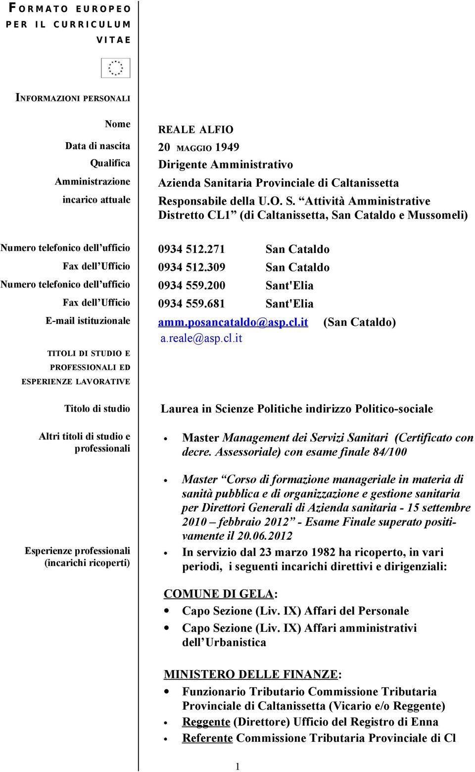 271 San Cataldo Fax dell Ufficio 0934 512.309 San Cataldo Numero telefonico dell ufficio 0934 559.200 Sant'Elia Fax dell Ufficio 0934 559.681 Sant'Elia E-mail istituzionale amm.posancataldo@asp.cl.