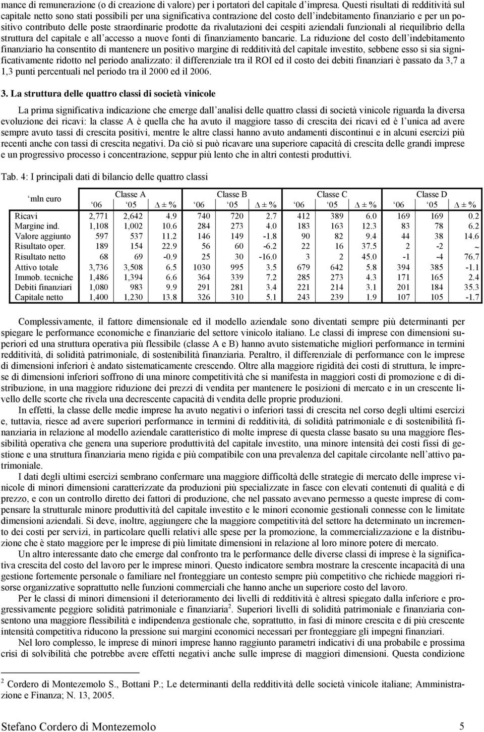 straordinarie prodotte da rivalutazioni dei cespiti aziendali funzionali al riequilibrio della struttura del capitale e all accesso a nuove fonti di finanziamento bancarie.