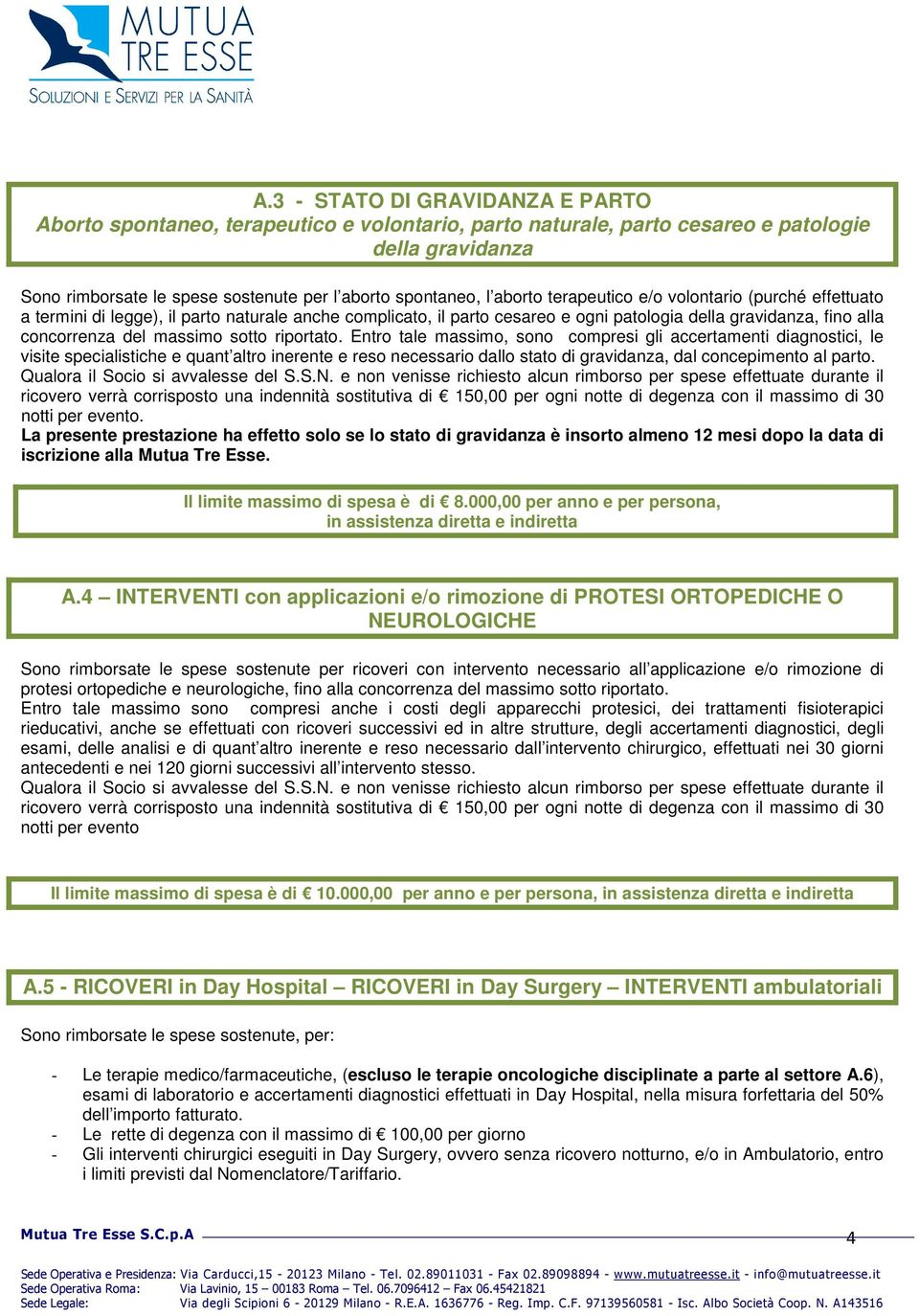 sotto riportato. Entro tale massimo, sono compresi gli accertamenti diagnostici, le visite specialistiche e quant altro inerente e reso necessario dallo stato di gravidanza, dal concepimento al parto.