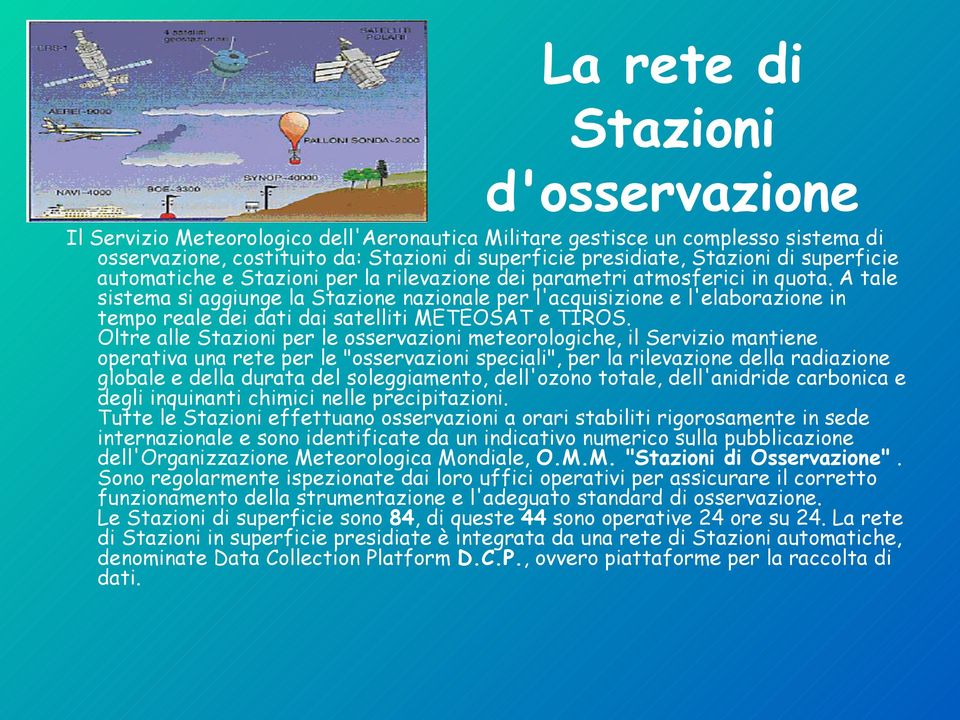 A tale sistema si aggiunge la Stazione nazionale per l'acquisizione e l'elaborazione in tempo reale dei dati dai satelliti METEOSAT e TIROS.