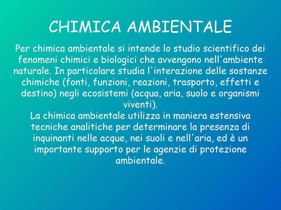 In particolare studia l'interazione delle sostanze chimiche (fonti, funzioni, reazioni, trasporto, effetti e destino) negli ecosistemi