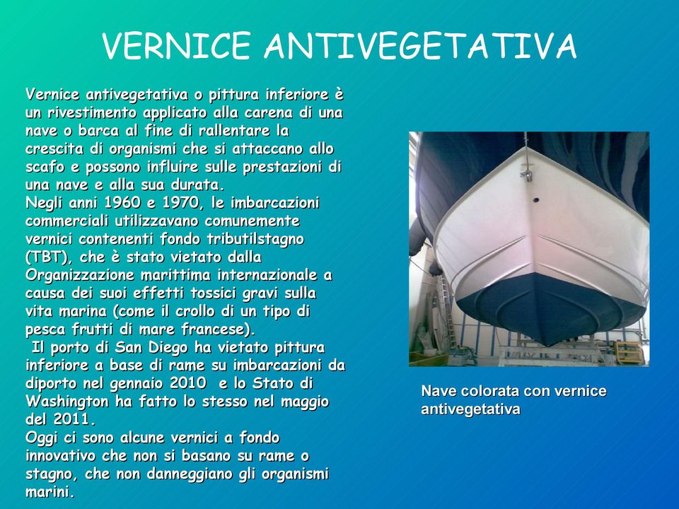 Negli anni 1960 e 1970, le imbarcazioni commerciali utilizzavano comunemente vernici contenenti fondo tributilstagno (TBT), che è stato vietato dalla Organizzazione marittima internazionale a causa