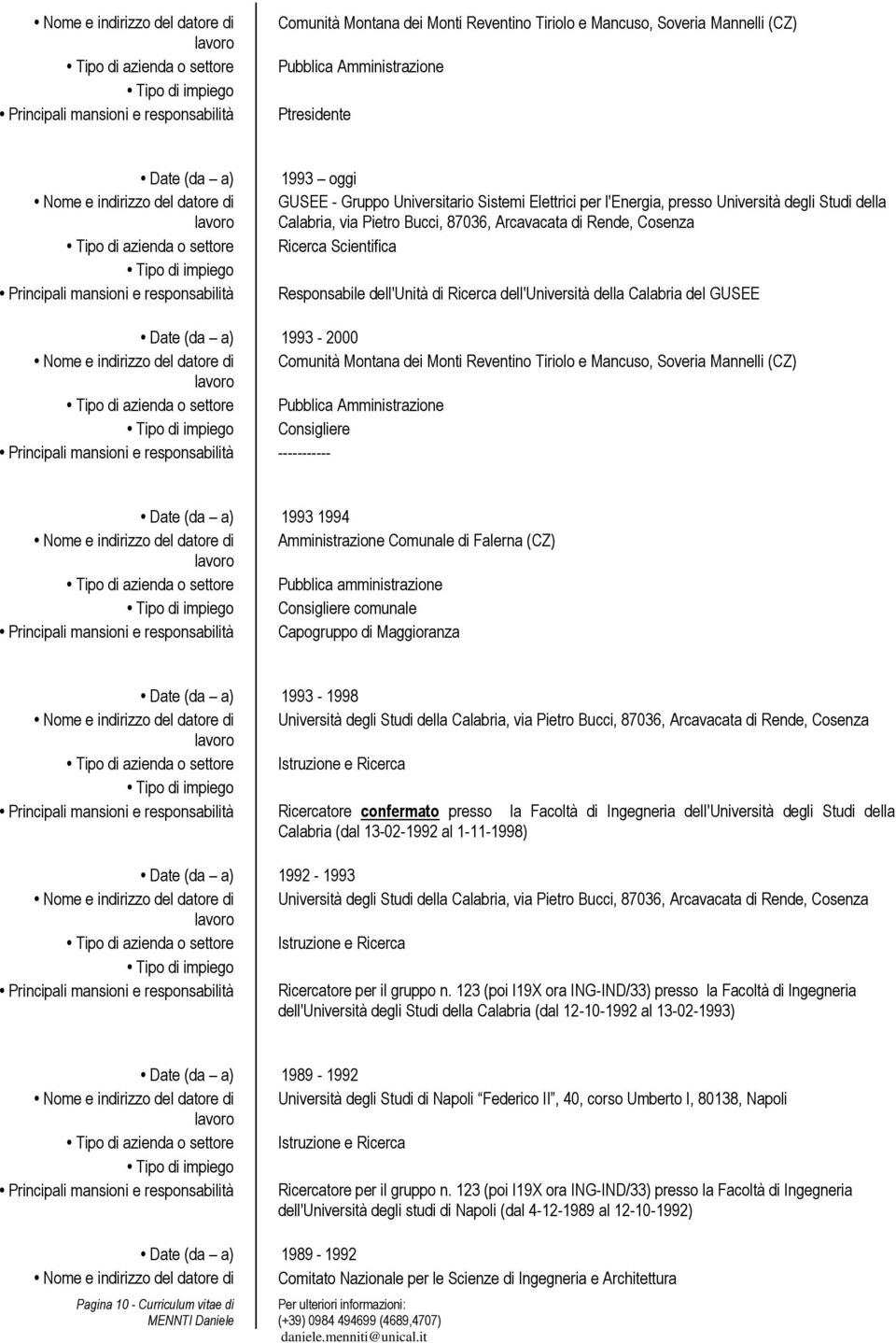 Date (da a) 1993-2000 Comunità Montana dei Monti Reventino Tiriolo e Mancuso, Soveria Mannelli (CZ) Pubblica Amministrazione Consigliere ----------- Date (da a) 1993 1994 Amministrazione Comunale di