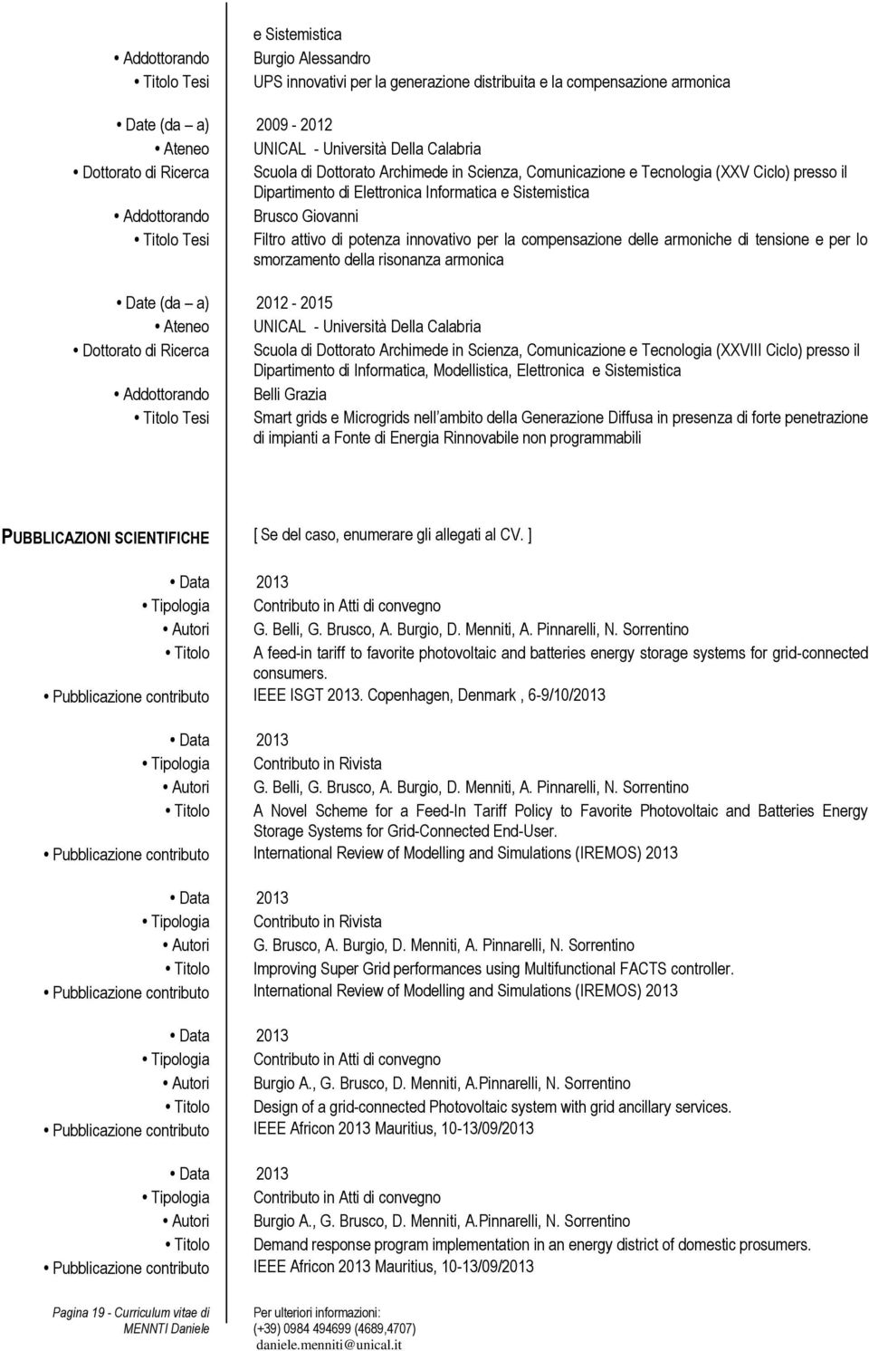 innovativo per la compensazione delle armoniche di tensione e per lo smorzamento della risonanza armonica Date (da a) 2012-2015 Dottorato di Ricerca Scuola di Dottorato Archimede in Scienza,