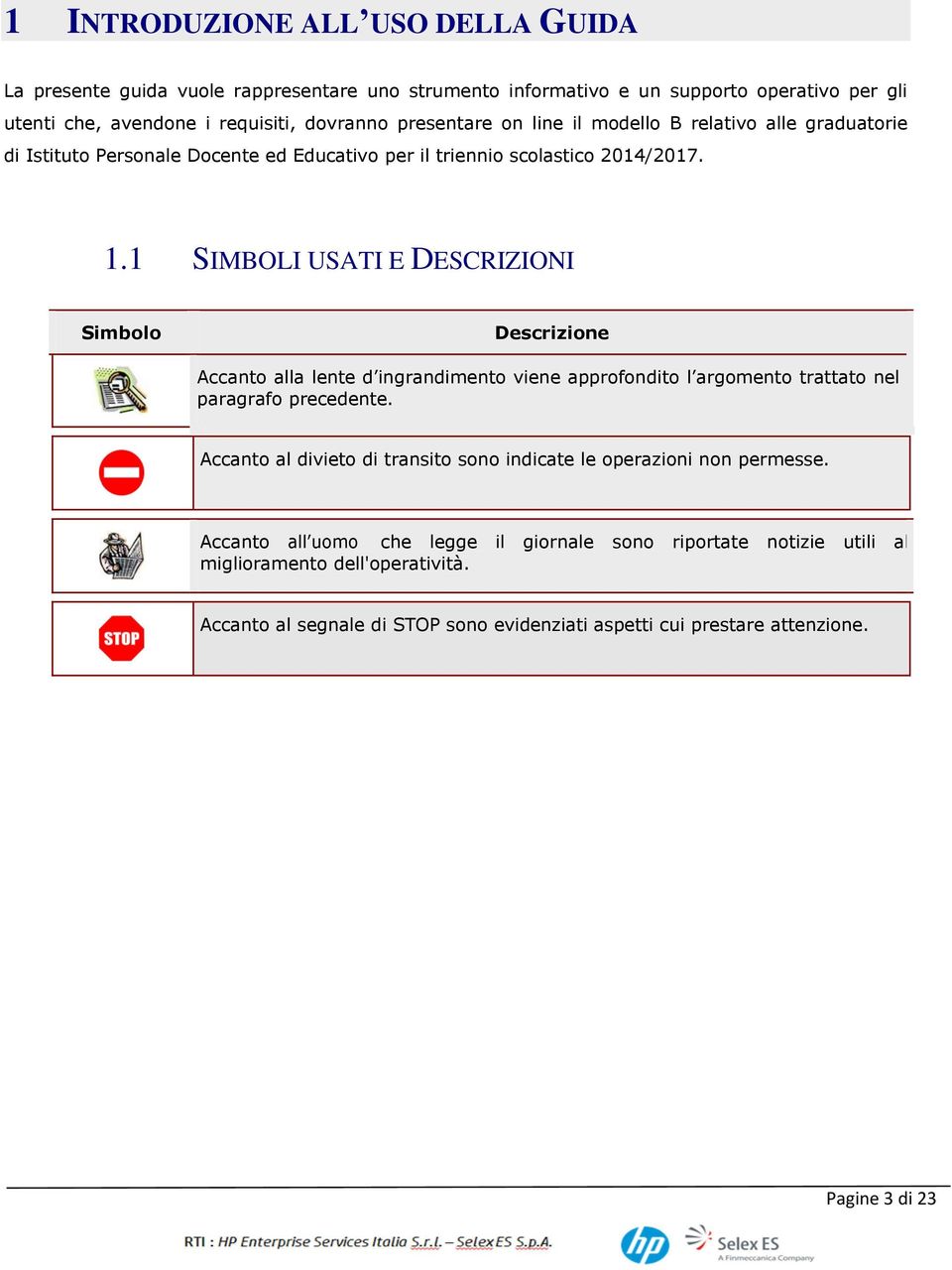 1 SIMBOLI USATI E DESCRIZIONI Simbolo Descrizione Accanto alla lente d ingrandimento viene approfondito l argomento trattato nel paragrafo precedente.