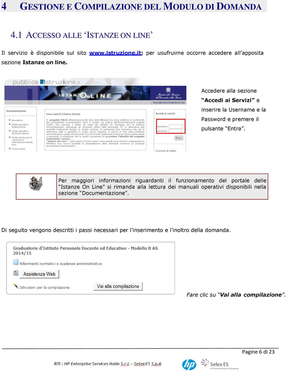 Accedere alla sezione Accedi ai Servizi e inserire la Username e la Password e premere il pulsante Entra.