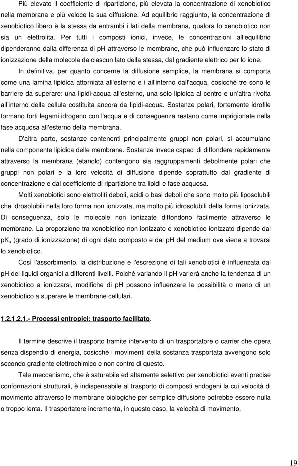 Per tutti i composti ionici, invece, le concentrazioni all'equilibrio dipenderanno dalla differenza di ph attraverso le membrane, che può influenzare lo stato di ionizzazione della molecola da