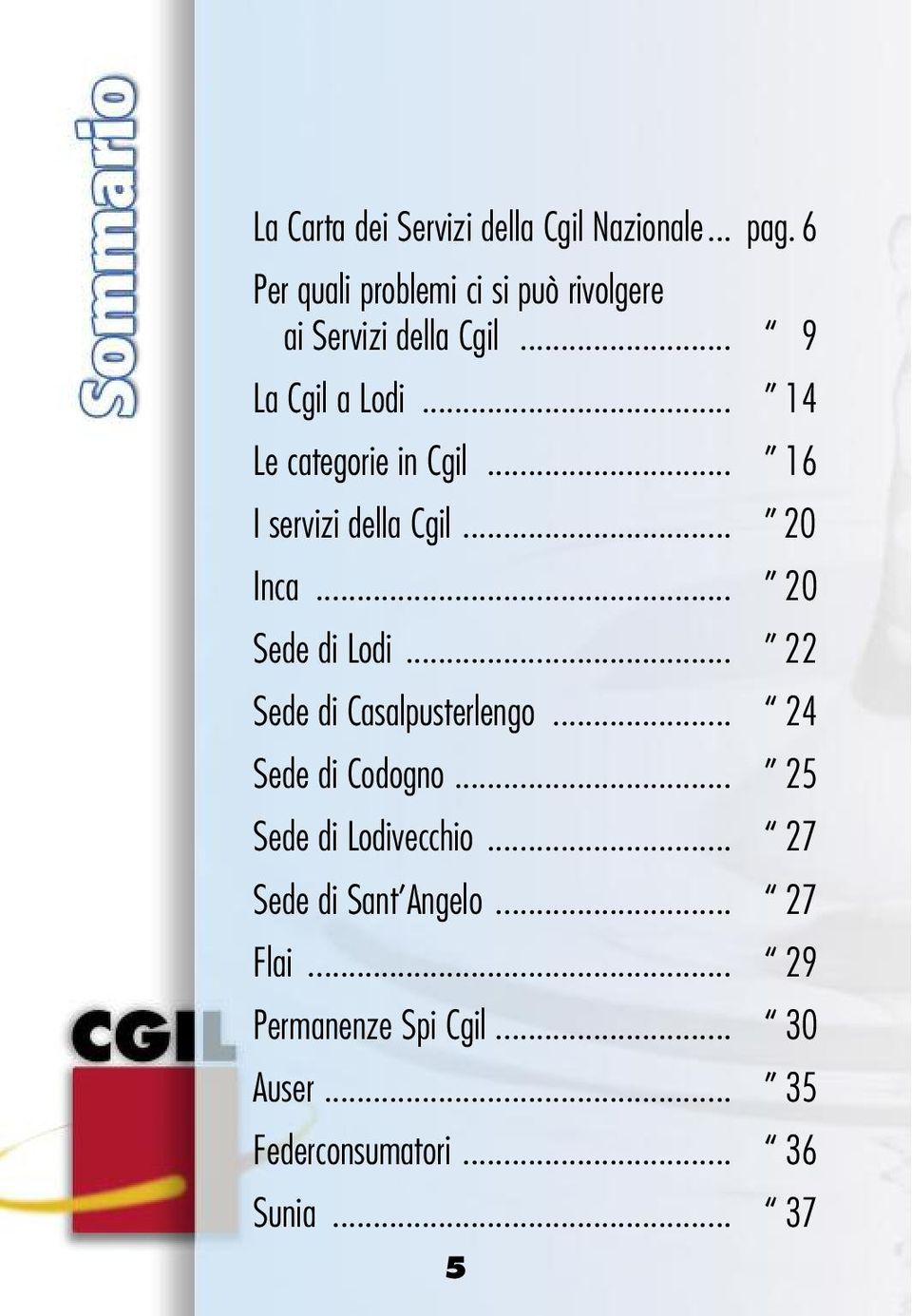.. 14 Le categorie in Cgil... 16 I servizi della Cgil... 20 Inca... 20 Sede di Lodi.