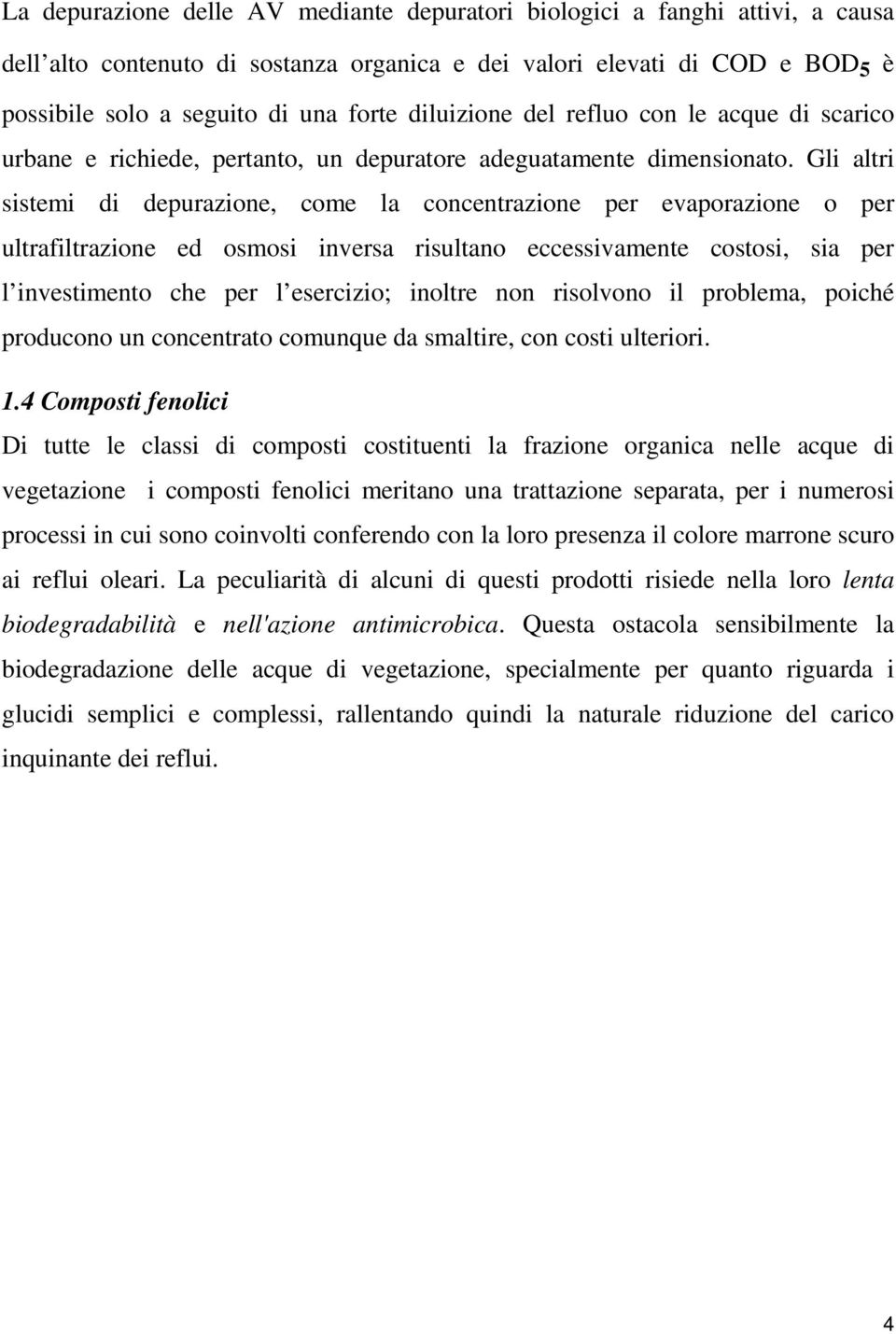 Gli altri sistemi di depurazione, come la concentrazione per evaporazione o per ultrafiltrazione ed osmosi inversa risultano eccessivamente costosi, sia per l investimento che per l esercizio;