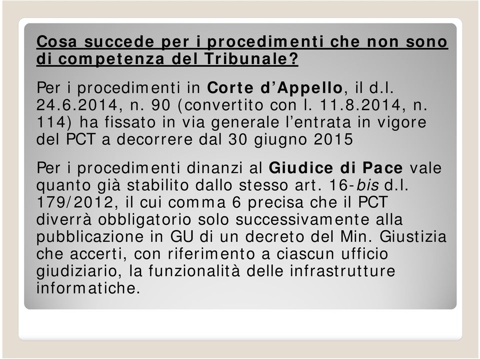 114) ha fissato in via generale l entrata in vigore del PCT a decorrere dal 30 giugno 2015 Per i procedimenti dinanzi al Giudice di Pace vale quanto già