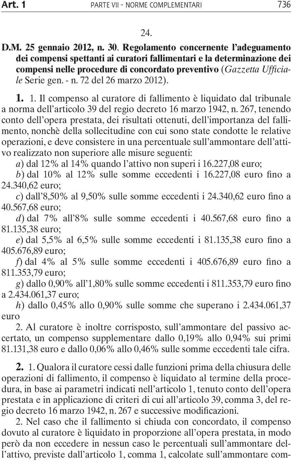 72 del 26 marzo 2012). 1. 1. Il compenso al curatore di fallimento è liquidato dal tribunale a norma dell articolo 39 del regio decreto 16 marzo 1942, n.