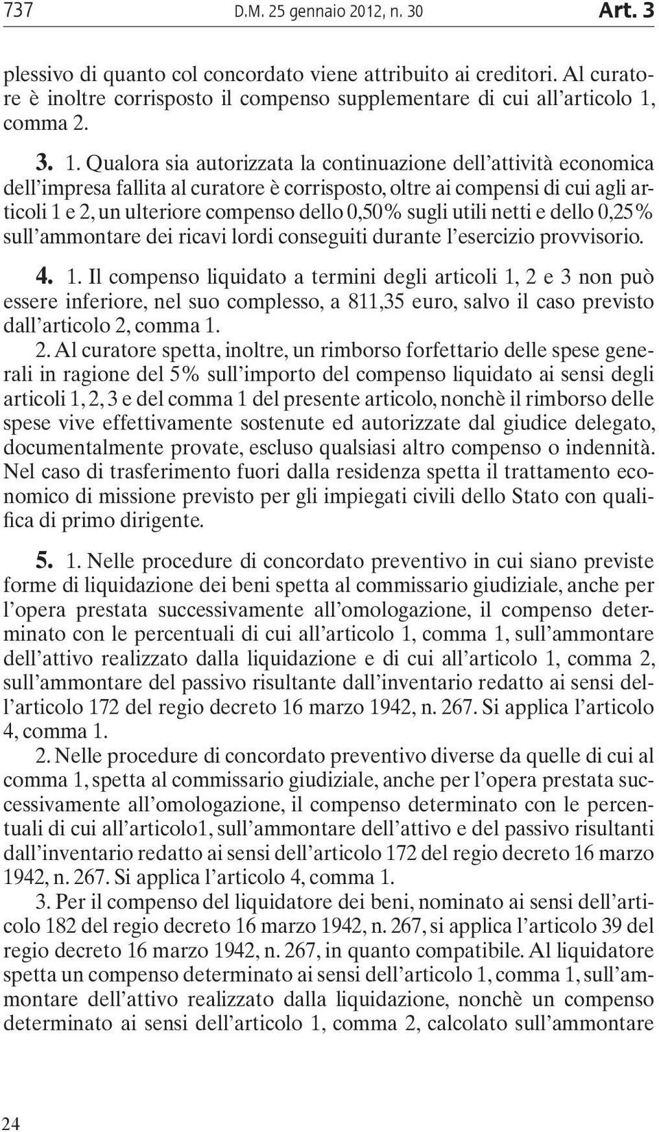 Qualora sia autorizzata la continuazione dell attività economica dell impresa fallita al curatore è corrisposto, oltre ai compensi di cui agli articoli 1 e 2, un ulteriore compenso dello 0,50% sugli