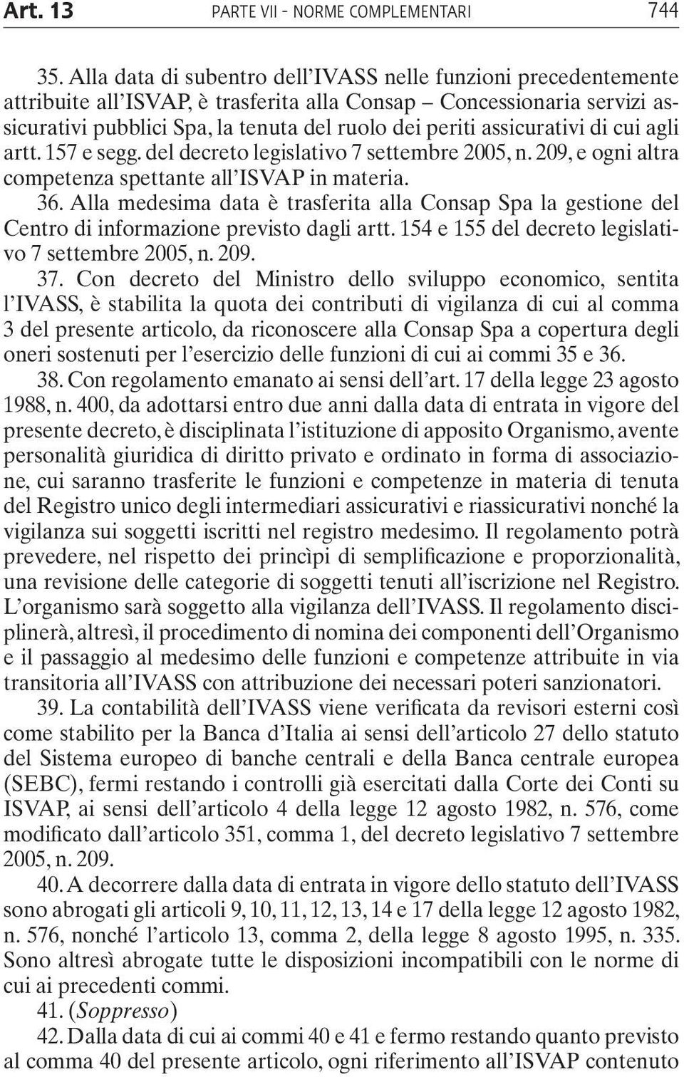 assicurativi di cui agli artt. 157 e segg. del decreto legislativo 7 settembre 2005, n. 209, e ogni altra competenza spettante all ISVAP in materia. 36.