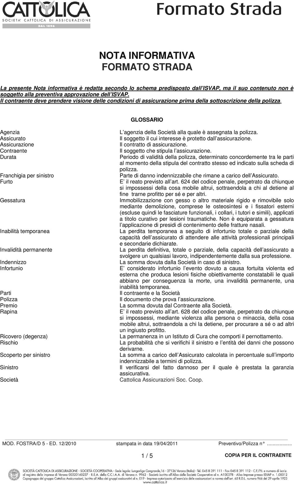 GLOSSARIO Agenzia Assicurato Assicurazione Contraente Durata Franchigia per sinistro Furto Gessatura Inabilità temporanea Invalidità permanente Indennizzo Infortunio Parti Polizza Premio Rapina