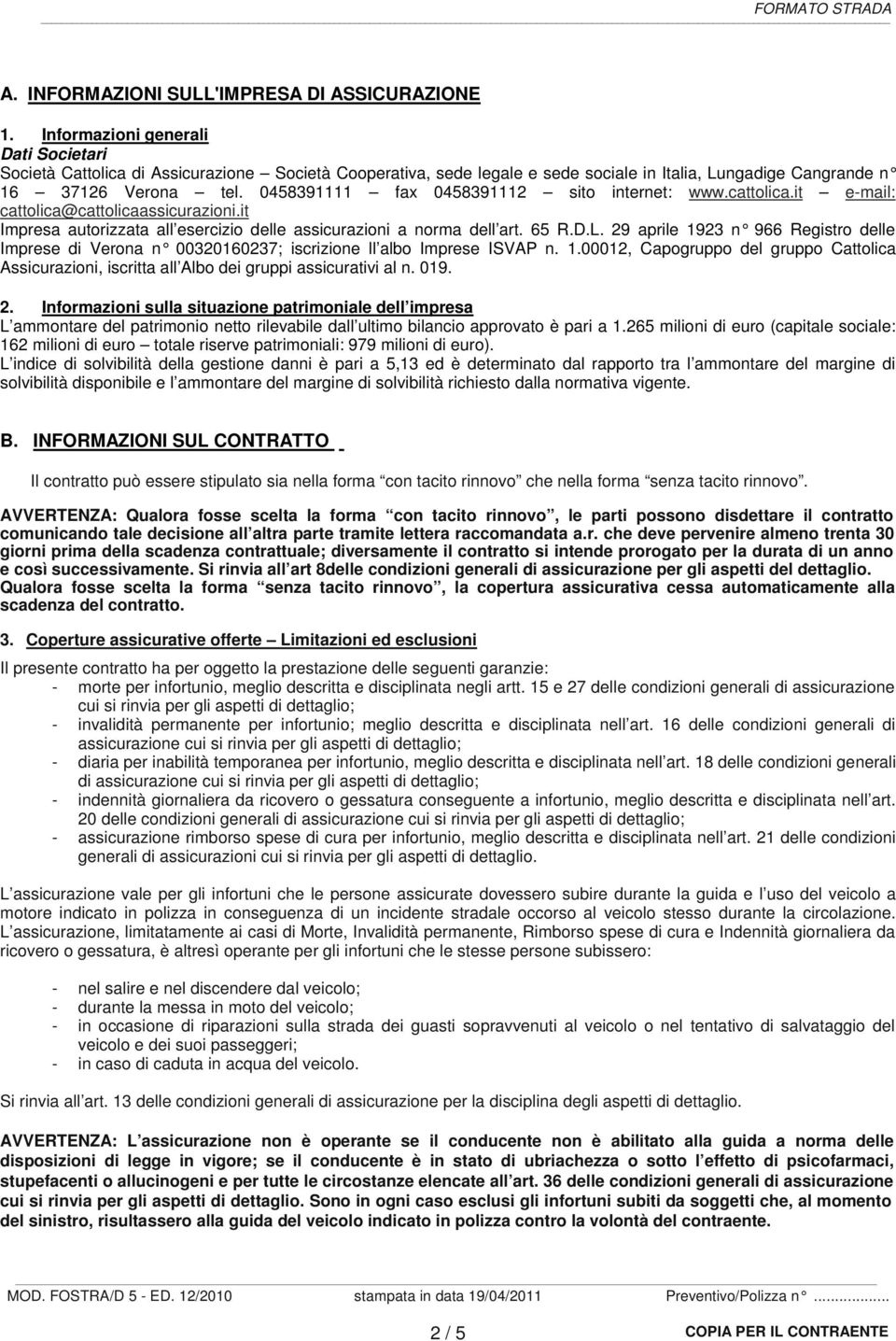 0458391111 fax 0458391112 sito internet: www.cattolica.it e-mail: cattolica@cattolicaassicurazioni.it Impresa autorizzata all esercizio delle assicurazioni a norma dell art. 65 R.D.L.