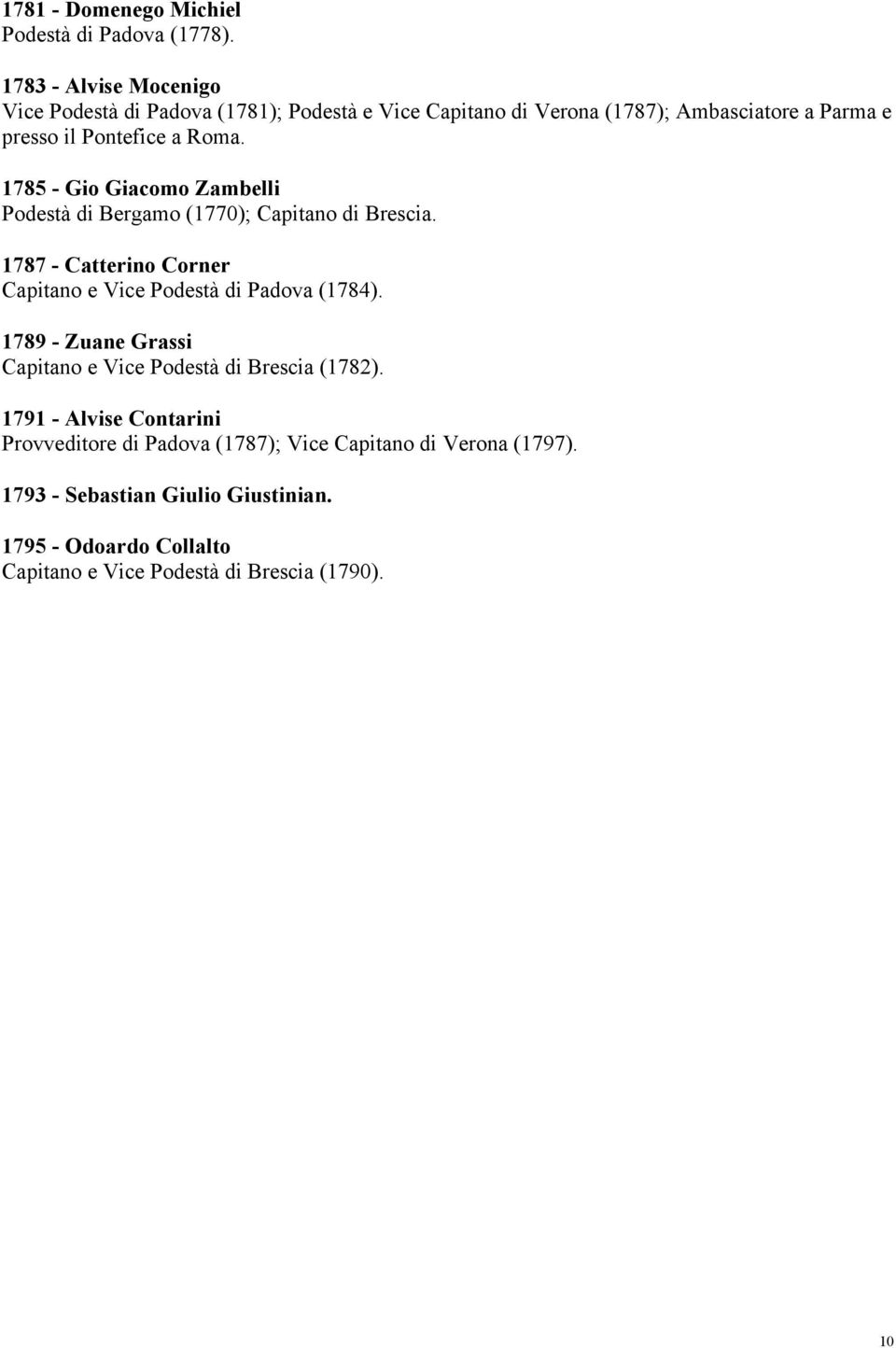 1785 - Gio Giacomo Zambelli Podestà di Bergamo (1770); Capitano di Brescia. 1787 - Catterino Corner Capitano e Vice Podestà di Padova (1784).