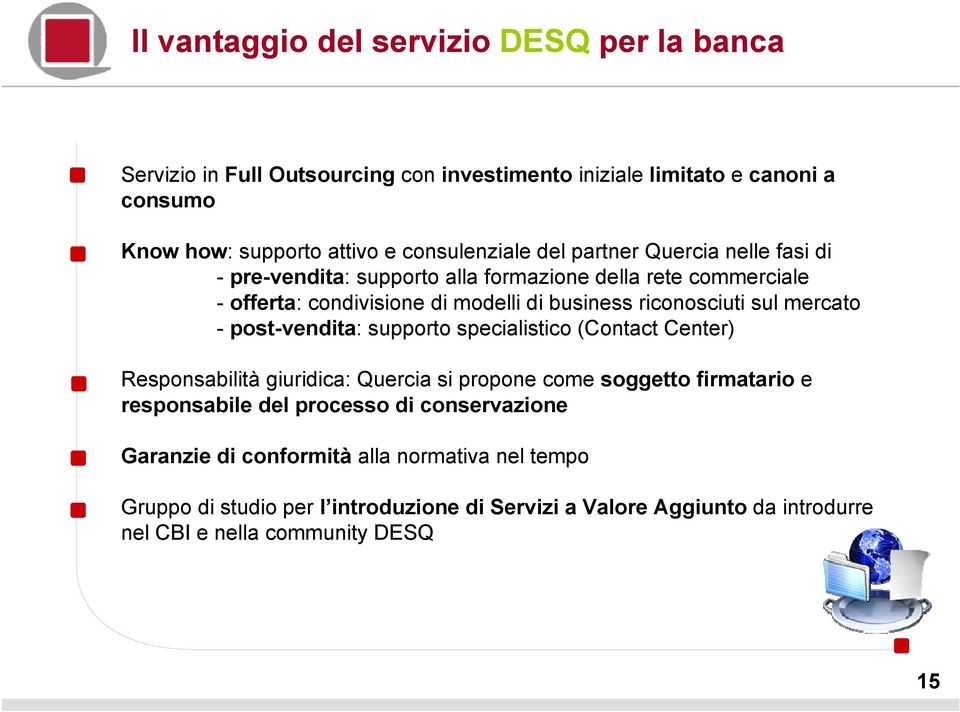 riconosciuti sul mercato - post-vendita: supporto specialistico (Contact Center) Responsabilità giuridica: Quercia si propone come soggetto firmatario e responsabile