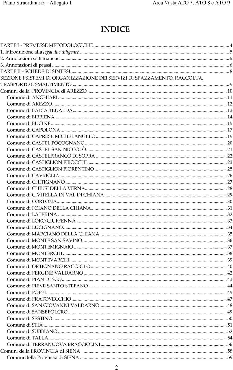 .. 12 Comune di BADIA TEDALDA... 13 Comune di BIBBIENA... 14 Comune di BUCINE... 15 Comune di CAPOLONA... 17 Comune di CAPRESE MICHELANGELO... 19 Comune di CASTEL FOCOGNANO.